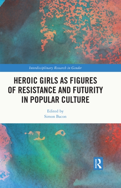Heroic Girls as Figures of Resistance and Futurity in Popular Culture, EPUB eBook