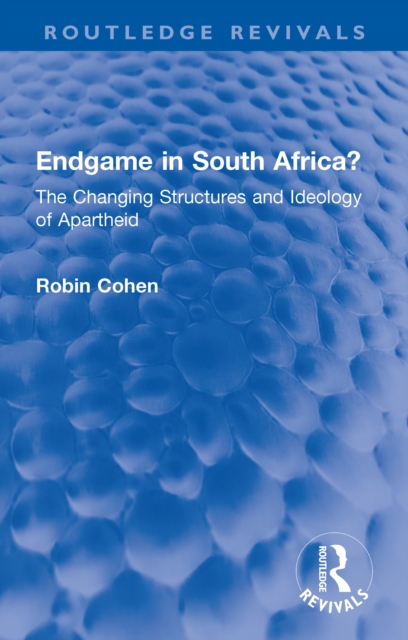 Endgame in South Africa? : The Changing Structures and Ideology of Apartheid, PDF eBook