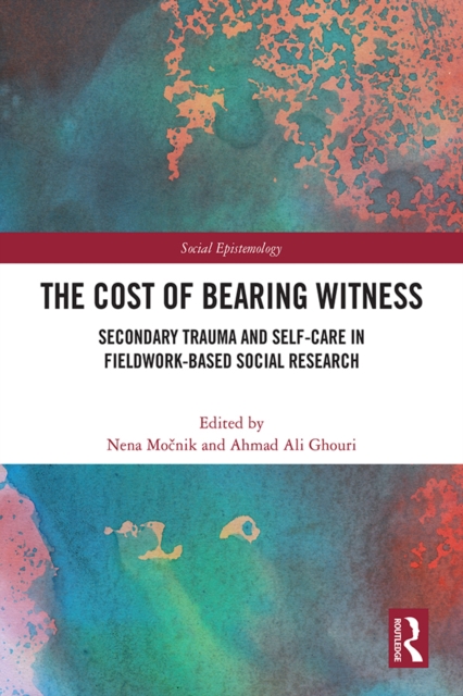 The Cost of Bearing Witness : Secondary Trauma and Self-Care in Fieldwork-Based Social Research, PDF eBook