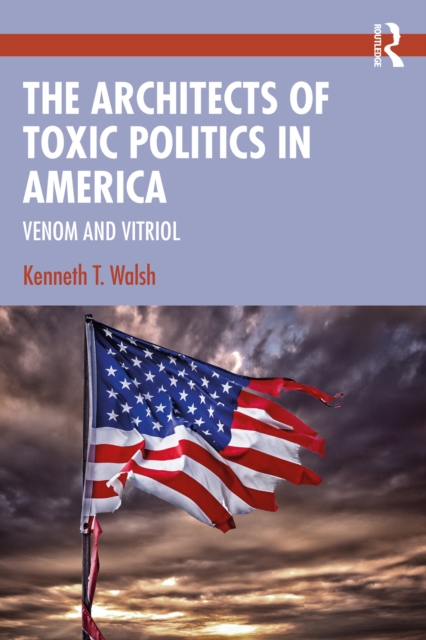 The Architects of Toxic Politics in America : Venom and Vitriol, PDF eBook