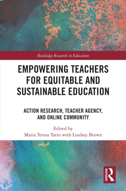 Empowering Teachers for Equitable and Sustainable Education : Action Research, Teacher Agency, and Online Community, PDF eBook