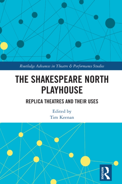 The Shakespeare North Playhouse : Replica Theatres and Their Uses, PDF eBook