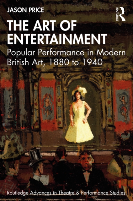 The Art of Entertainment : Popular Performance in Modern British Art, 1880 to 1940, PDF eBook