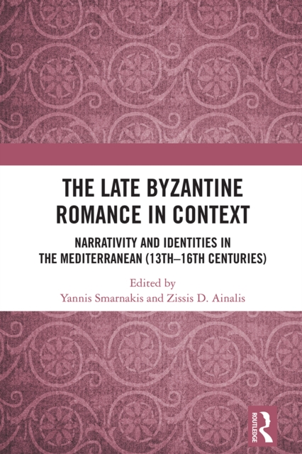 The Late Byzantine Romance in Context : Narrativity and Identities in the Mediterranean (13th-16th Centuries), PDF eBook