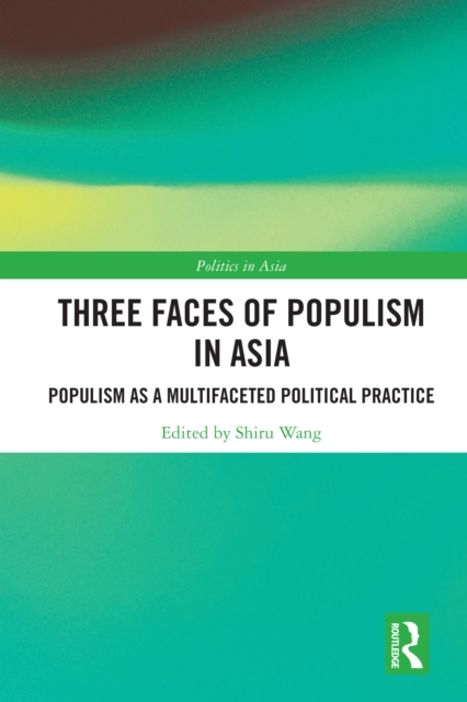 Three Faces of Populism in Asia : Populism as a Multifaceted Political Practice, EPUB eBook