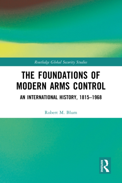 The Foundations of Modern Arms Control : An International History, 1815-1968, PDF eBook