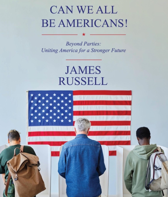 Can We All Be Americans!: Beyond Parties : Uniting America for a Stronger Future, EPUB eBook