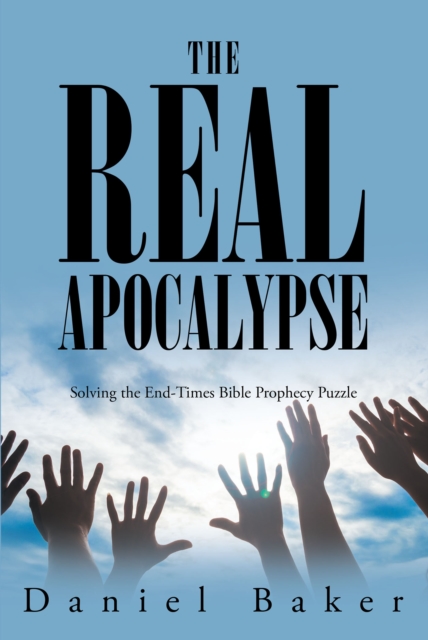 The Real Apocalypse : Solving the End-Times Bible Prophecy Puzzle, EPUB eBook