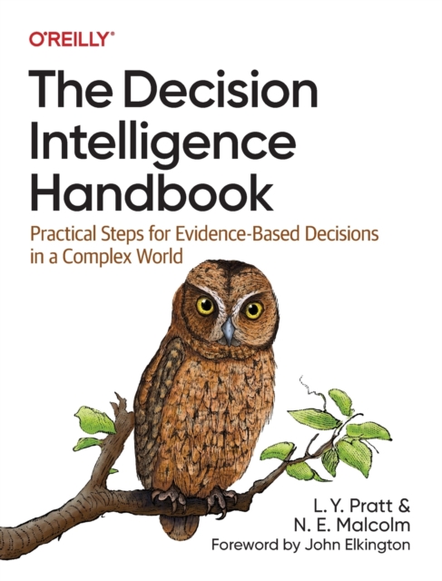 The Decision Intelligence Handbook : Practical Steps for Evidence-Based Decisions in a Complex World, Paperback / softback Book