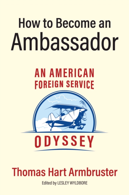 How to Become an Ambassador : An American Foreign Service Odyssey, EPUB eBook