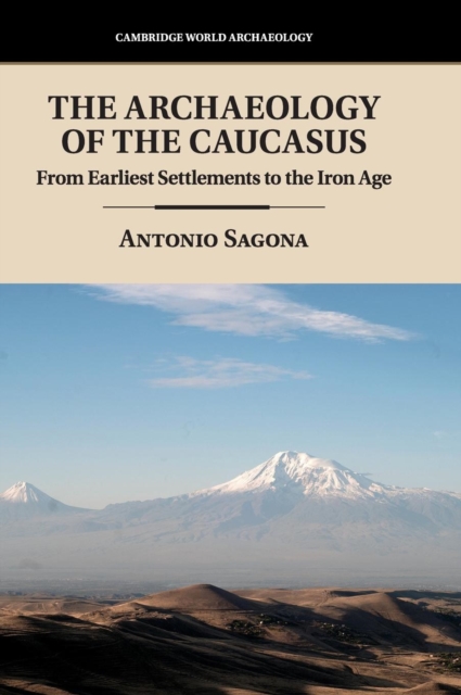 The Archaeology of the Caucasus : From Earliest Settlements to the Iron Age, Hardback Book