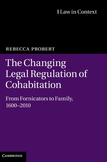 The Changing Legal Regulation of Cohabitation : From Fornicators to Family, 1600-2010, Hardback Book