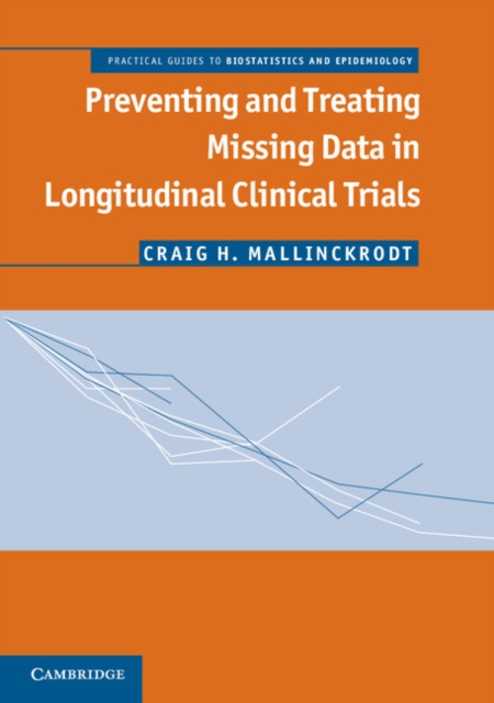 Preventing and Treating Missing Data in Longitudinal Clinical Trials : A Practical Guide, Hardback Book