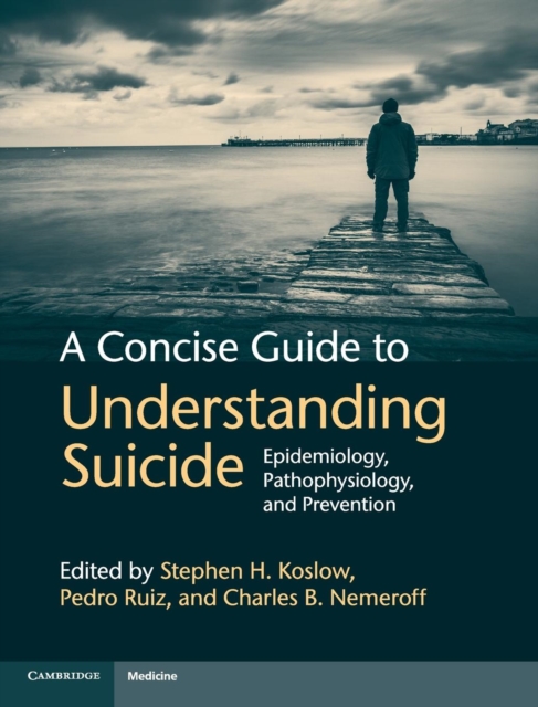 A Concise Guide to Understanding Suicide : Epidemiology, Pathophysiology and Prevention, Hardback Book