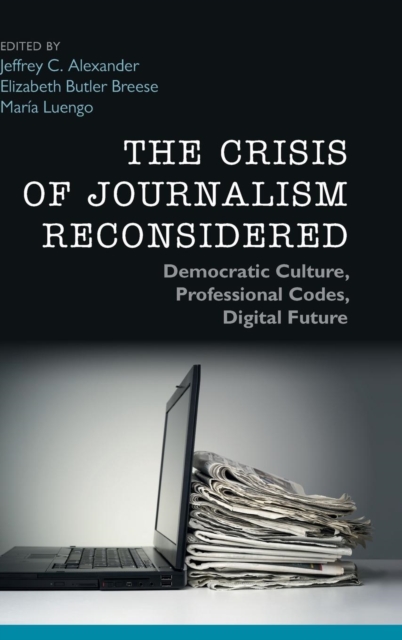 The Crisis of Journalism Reconsidered : Democratic Culture, Professional Codes, Digital Future, Hardback Book