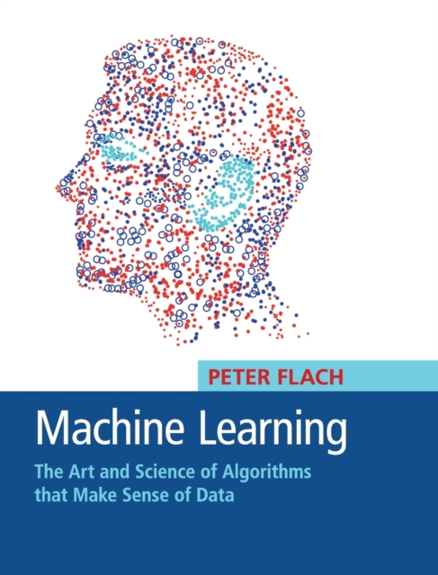 Machine Learning : The Art and Science of Algorithms that Make Sense of Data, Hardback Book