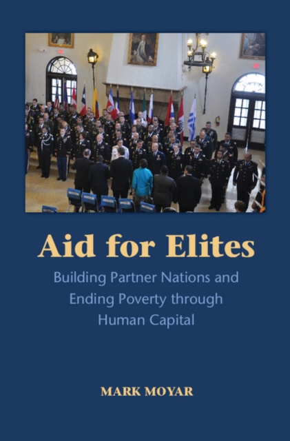 Aid for Elites : Building Partner Nations and Ending Poverty through Human Capital, Hardback Book
