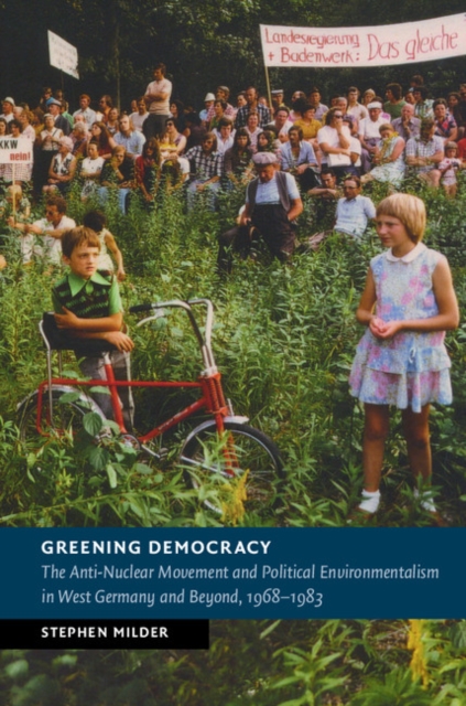 Greening Democracy : The Anti-Nuclear Movement and Political Environmentalism in West Germany and Beyond, 1968-1983, Hardback Book