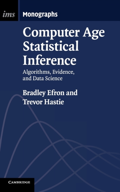 Computer Age Statistical Inference : Algorithms, Evidence, and Data Science, Hardback Book