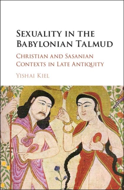 Sexuality in the Babylonian Talmud : Christian and Sasanian Contexts in Late Antiquity, Hardback Book