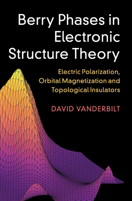 Berry Phases in Electronic Structure Theory : Electric Polarization, Orbital Magnetization and Topological Insulators, Hardback Book