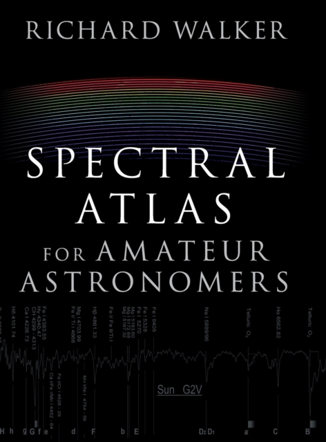 Spectral Atlas for Amateur Astronomers : A Guide to the Spectra of Astronomical Objects and Terrestrial Light Sources, Hardback Book