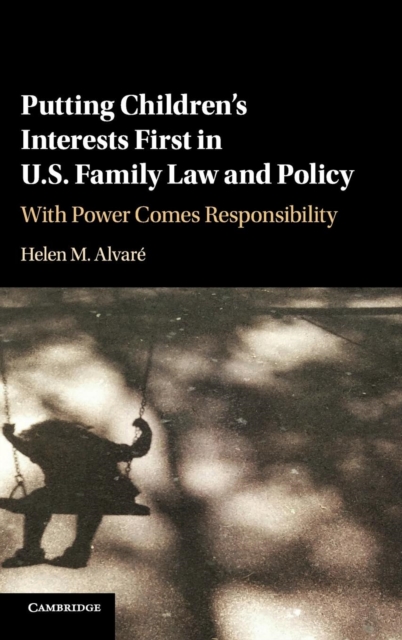 Putting Children's Interests First in US Family Law and Policy : With Power Comes Responsibility, Hardback Book