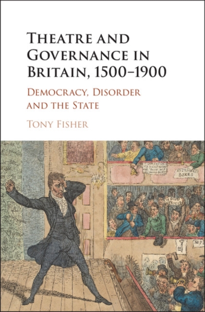 Theatre and Governance in Britain, 1500-1900 : Democracy, Disorder and the State, Hardback Book