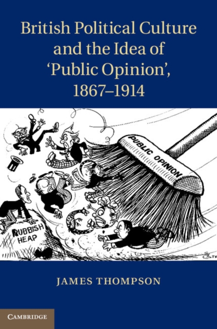 British Political Culture and the Idea of ‘Public Opinion', 1867–1914, PDF eBook