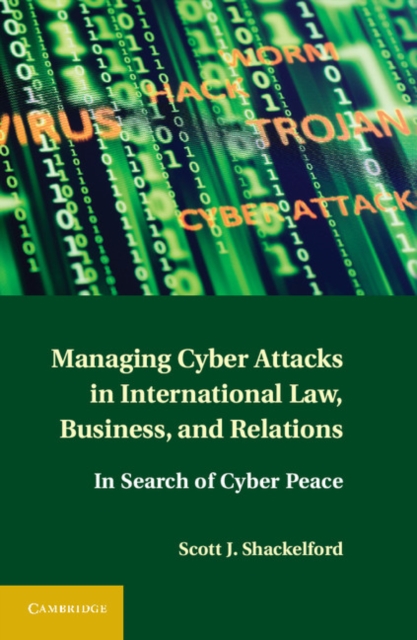 Managing Cyber Attacks in International Law, Business, and Relations : In Search of Cyber Peace, PDF eBook