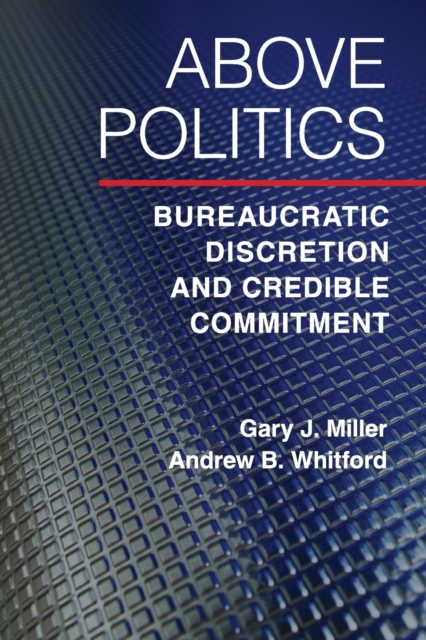Above Politics : Bureaucratic Discretion and Credible Commitment, Paperback / softback Book