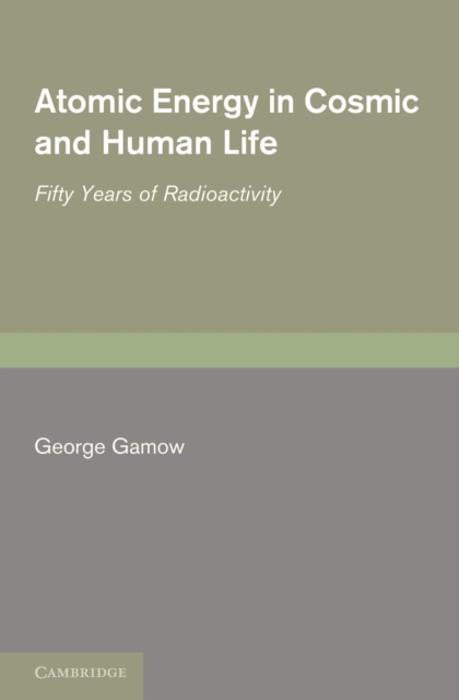 Atomic Energy in Cosmic and Human Life : Fifty Years of Radioactivity, Paperback / softback Book