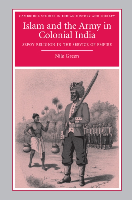 Islam and the Army in Colonial India : Sepoy Religion in the Service of Empire, Paperback / softback Book