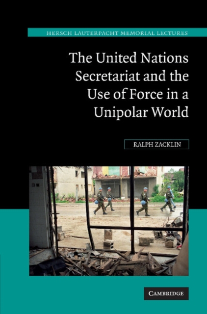 The United Nations Secretariat and the Use of Force in a Unipolar World : Power v. Principle, Paperback / softback Book