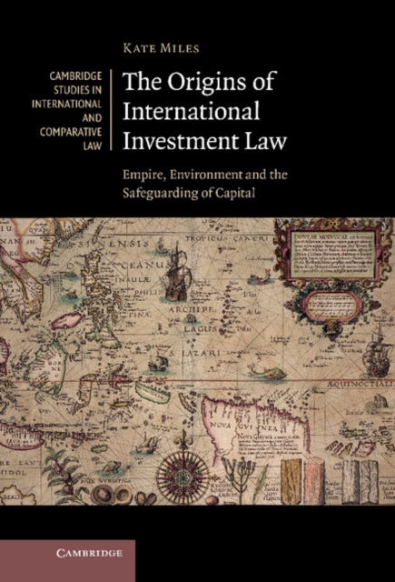 Origins of International Investment Law : Empire, Environment and the Safeguarding of Capital, EPUB eBook