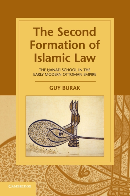 The Second Formation of Islamic Law : The Hanafi School in the Early Modern Ottoman Empire, Paperback / softback Book