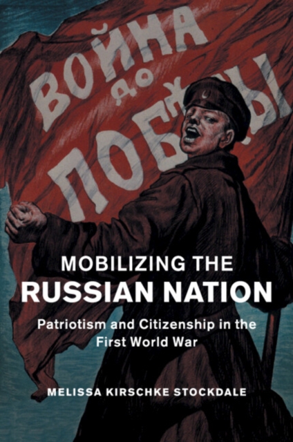 Mobilizing the Russian Nation : Patriotism and Citizenship in the First World War, Paperback / softback Book