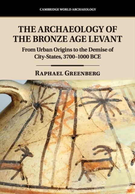 The Archaeology of the Bronze Age Levant : From Urban Origins to the Demise of City-States, 3700-1000 BCE, Paperback / softback Book