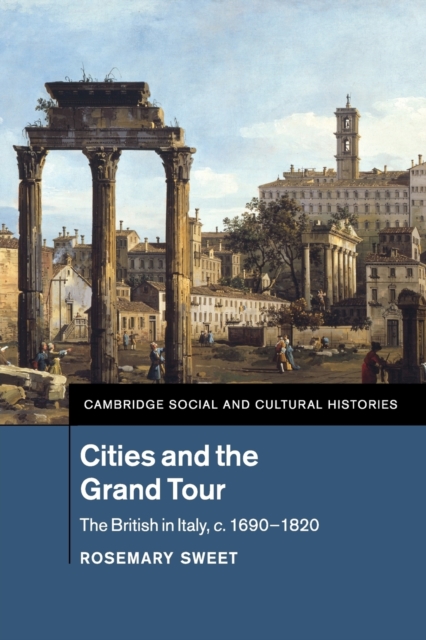 Cities and the Grand Tour : The British in Italy, c.1690-1820, Paperback / softback Book