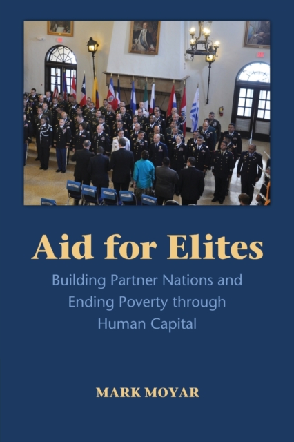 Aid for Elites : Building Partner Nations and Ending Poverty through Human Capital, Paperback / softback Book