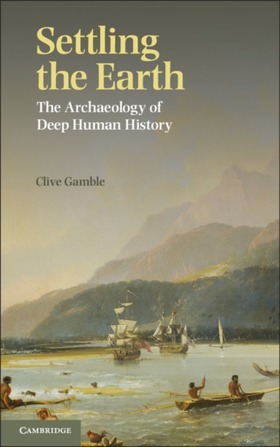 Settling the Earth : The Archaeology of Deep Human History, Paperback / softback Book