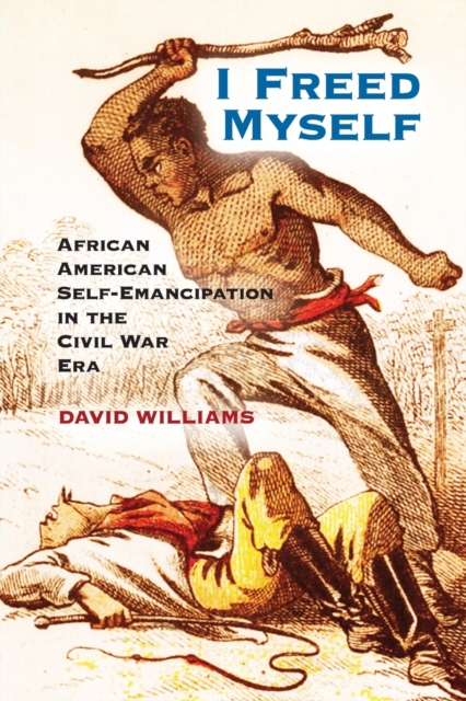 I Freed Myself : African American Self-Emancipation in the Civil War Era, Paperback / softback Book