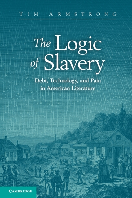The Logic of Slavery : Debt, Technology, and Pain in American Literature, Paperback / softback Book