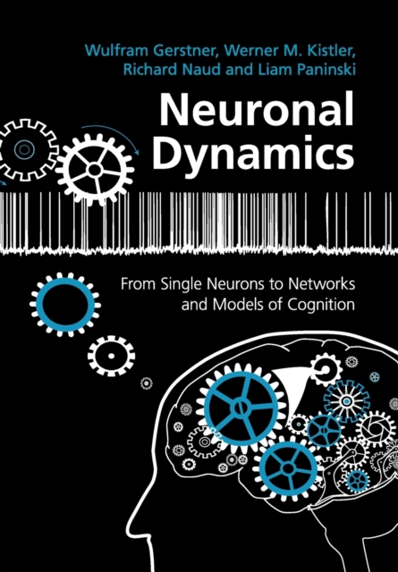 Neuronal Dynamics : From Single Neurons to Networks and Models of Cognition, Paperback / softback Book