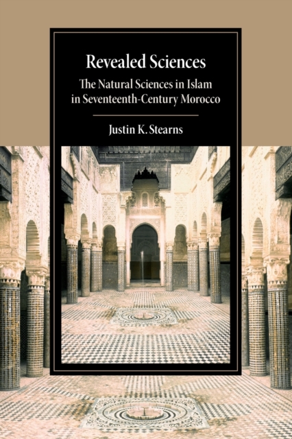 Revealed Sciences : The Natural Sciences in Islam in Seventeenth-Century Morocco, Paperback / softback Book