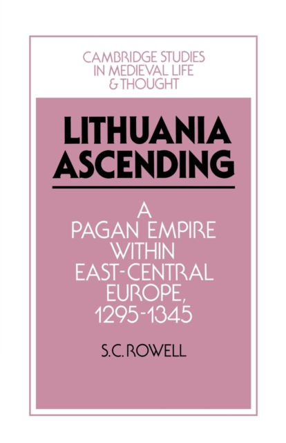 Lithuania Ascending : A Pagan Empire within East-Central Europe, 1295-1345, Paperback / softback Book