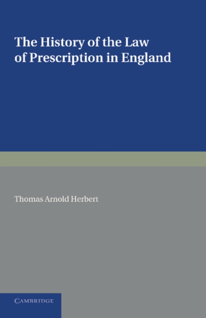 The History of the Law of Prescription in England : Being the Yorke Prize Essay of the University of Cambridge for 1890, Paperback / softback Book