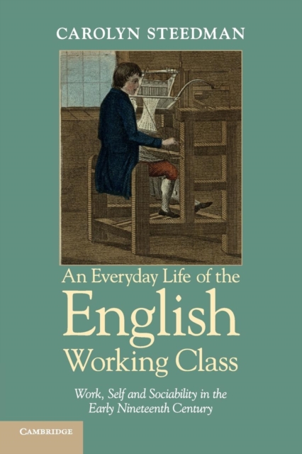 An Everyday Life of the English Working Class : Work, Self and Sociability in the Early Nineteenth Century, Paperback / softback Book