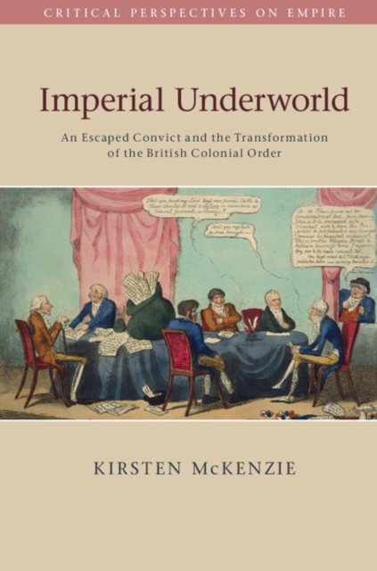 Imperial Underworld : An Escaped Convict and the Transformation of the British Colonial Order, Paperback / softback Book