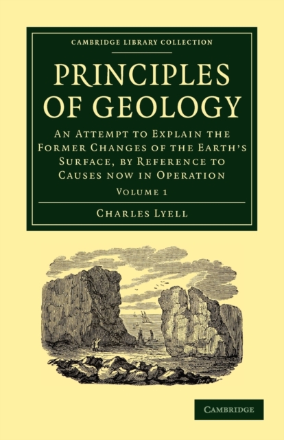 Principles of Geology : An Attempt to Explain the Former Changes of the Earth's Surface, by Reference to Causes now in Operation, Paperback / softback Book